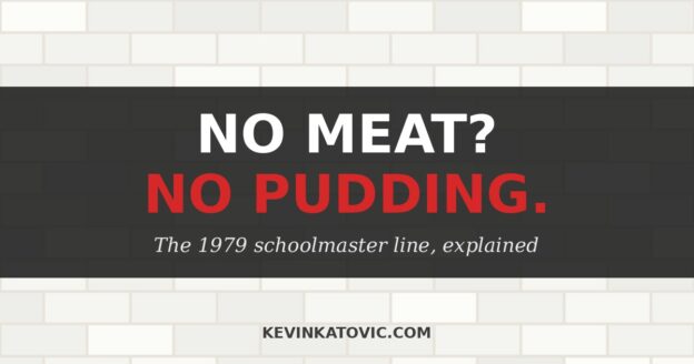 No meat? No pudding. The 1979 schoolmaster line from Another Brick in the Wall, Part 2, explained